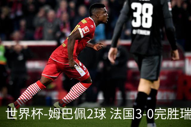 世界杯-姆巴佩2球 法国3-0完胜瑞典将战巴拉圭