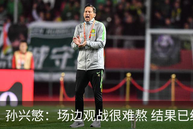 孙兴慜：场边观战很难熬 结果已经不由我们掌控
