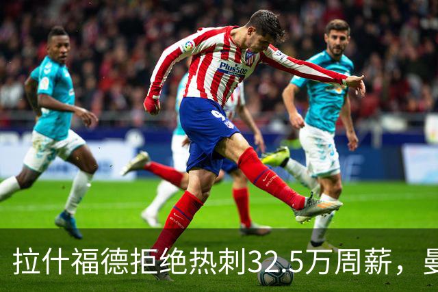 拉什福德拒绝热刺32.5万周薪，曼联2500万卖不掉！世界杯首发反被骂