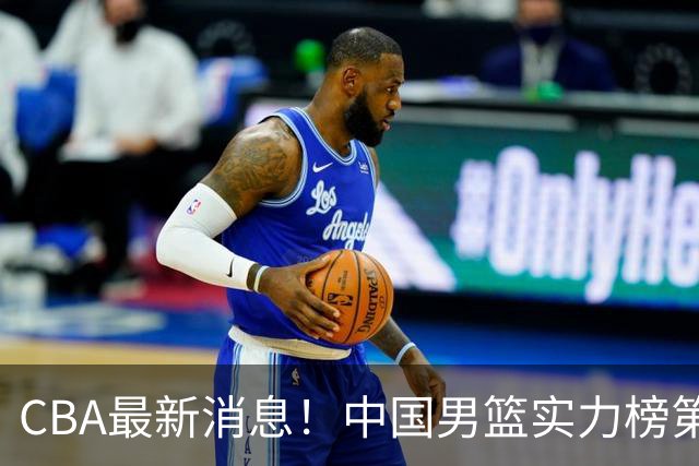 CBA最新消息！中国男篮实力榜第二，曾凡博等四人基本离开国家队，林葳重返俄勒冈